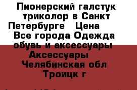Пионерский галстук триколор в Санкт Петербурге › Цена ­ 90 - Все города Одежда, обувь и аксессуары » Аксессуары   . Челябинская обл.,Троицк г.